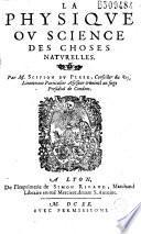 La Physique ou Science des choses naturelles. Par M. Scipion du Pleix...