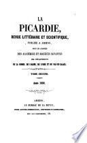 La Picardie. Publ. sous les auspices des académies et sociétés savantes des départements de la Somme, de l'Aisne [&c.].