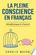 La Pleine Conscience En Français/ Mindfulness In French: Les 10 meilleurs conseils pour surmonter les obsessions et les compulsions en utilisant la pleine conscience