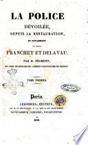La police dévoilée, depuis la Restauration, et notamment sous messieurs Franchet et Delavau, par m. Froment, ... Tome premier [-troisième]