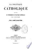 La politique catholique, solution du problème de politique générale posé à notre époque