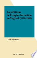 La politique de l'emploi-formation au Maghreb (1970-1980)