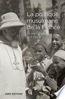 La politique musulmane de la France. Un projet chrétien pour l'islam ? 1911-1954