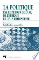 La Politique Par le Détour de L'Art, de L'éthique et de la Philosophie