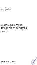 La politique urbaine dans la région parisienne, 1945-1971