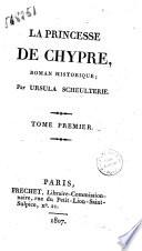 La princesse de Chypre roman historique par Ursula Scheulterie tome premier [-cinquieme]