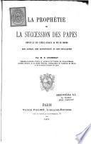 La Prophétie de la Succession des Papes depuis le XIIe siècle jusqu'à la fin du monde. Son auteur, son authenticité et son explication