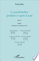 La psychanalyse pendant et après Lacan - Tome 2