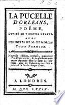 La Pucelle d'Orléans, poeme, divisé en vingt-un chants, avec les notes de M. de Morza pseudonym of Voltaire . Nouvelle édition, corrigée, augmentée d'un chant entier,&de plusieurs morceaux répandus dans le corps de l'ouvrage, etc. By Voltaire. With plates