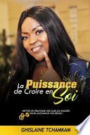 La Puissance de Croire en Soi: Mettez en pratique ces clés du succès pour accomplir vos rêves !