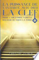 La Puissance de l'Intimité Avec Dieu: La clef pour l'ascension vers le Seigneur de toute la terre