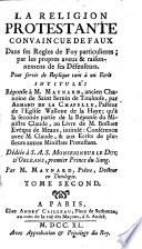 La Religion protestante conuaicue de faux dans ses regles de foy particulieres ... pour seruir de replique tant a un ecrit intitule: reponse a m. Maynard ... par m. Maynard ... tome premier .-second
