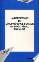 LA RÉPRESSION DE L'INDIFFÉRENCE SOCIALE EN DROIT PÉNAL FRANÇAIS