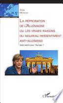 La réprobation de l'Allemagne, ou, Les vraies raisons du nouveau ressentiment anti-allemand