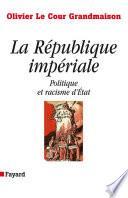 La République impériale. Politique et racisme d'état