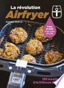 La révolution Airfryer - 120 recettes à la friteuse à air