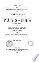 La révolution des Pays-Bas au 16. siècle par John Lothrop Motley
