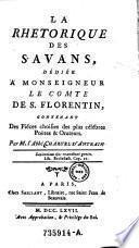 La rhetorique des savans, dediee a monseigneur le comte de S. Florentin contenant des pieces choisies des plus celebres poetes & orateurs