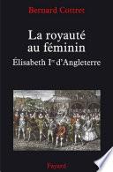 La royauté au féminin. Elisabeth 1ère