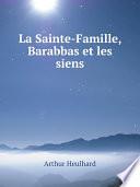 La Sainte-Famille, Barabbas et les siens dans les mythes grecs de Psych? et d'Apollonius et dans les Ecritures juives (Talmud, Apparaition du Vaurien de l'?tranger) avec l'explication de la pseudo-l?gende du Juif Errant