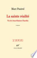 La sainte réalité. Vie de Jean-Siméon Chardin