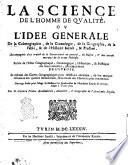 La science de l'homme de qualité, ou l'idee generale de la cosmographie, de la cronologie, de la geographie, de la fable, & de l'histoire sacrèe, & profane. Accompagnée d'vn traittè de la souverainete en general, du blason, & des autres marques de la vraye noblesse ... par George Ponza