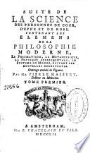 La science des personnes de cour, d'epée et de robe contenant les elemens de la philosophie moderne, la pneumatique, la metaphysique...