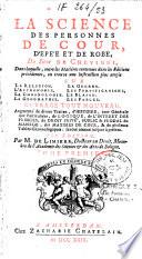 La science des personnes de cour, d'épée et de robe, du Sieur de Chevigni, dans laquelle, outre les matières contenues dans les éditions précédentes, on trouve une instruction plus ample sur la religion, la guerre, l'astronomie, les fortifications, la chronologie, le blason, la géographie, les fables. Ouvrage tout nouveau. Augmenté de divers traitez, d'histoire, tant générale que particulière, de logique, de l'interêt des princes, du droit privé, public & féodal du manège, des maximes de cour, & de plusieurs tables chronologiques : le tout amené jusques à présent. VII édition. Par M. de Limiers, docteur en droit, membre de l'académie des sciences & des arts de Bologne