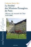 La Société des Missions Etrangères de Paris - 350 ans à la rencontre de l'Asie (1658-2008)