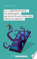 La ‘révolution’ numérique : quelle place encore pour le Droit ?