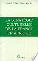 La stratégie culturelle de la France en Afrique