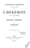 La structure du protoplasma et les théories sur l'hérédité et les grands problèmes de la biologie générale