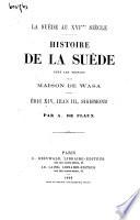 La Suède au XVÌeme Siècle. Histoire de la Suède sous les Princes de la Maison de Wasa, Eric XIV., Jean III., Sigismond