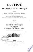 La Suisse historique et pittoresque: ptie. La Suisse pittoresque, par C. Schaub, avec la collaboration de MM.E.M. Gaullieur, de Bons, E. Mallet et L. Vulliemin