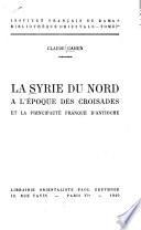 La Syrie du nord à l'époque des croisades et la principauté franque d'Antioche
