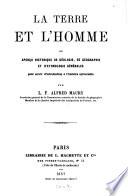 La terre et l'homme ou aperçu historique de géologie, de géographie et d'éthnologie generales