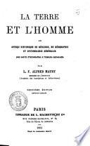 La terre et l'homme, ou apercu historique de geologie, de geographie et d'ethnologie generales pour servir d'introduction a l'histoire universelle par L. F. Alfred Maury