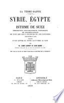 La Terre-Sainte. Syrie, Égypte et Isthme de Suez, etc
