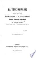 La Tête humaine. Études illustrées de phrénologie et de physiognomie appliquées aux personnages célèbres, anciens et modernes