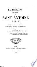 La Thébaïde chrétienne, ou Saint Antoine le grand, patriarche des solitaires; vie historique, ascétique et philosophique, etc