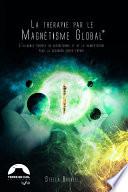 La Thérapie par le magnétisme Global® - L'alliance subtile du magnétisme et de la radiesthésie pour la guérison corps-esprit
