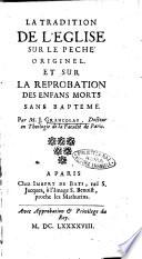 La tradition de l'eglise sur le peche' originel. Et sur la reprobation des enfans morts sans bapteme. Par M. J. Grancolas, docteur en theologie de la faculté de Paris