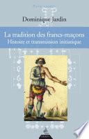 La tradition des francs-maçons - Histoire et transmission initiatique