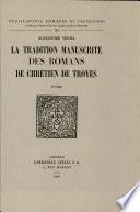 La tradition manuscrite des romans de Chrétien de Troyes