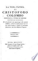 La Vera patria di Cristoforo Colombo, giustificata a favore de' Genovesi contro le eccezioni di chi pretende non appartenga alla nazione suddetta, e di chi si studia provare non essere stato il primo a scoprire il continente Americano, etc. [By Domenico Fransoni.]