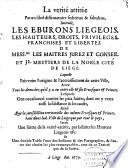 La vérité attirée par un libel diffamatoire ... intitulé, les Eburons Liégeois ... Laquelle fait voire l'origine et l'accroissement de cette ville, avec tous les meslez qu'ily a eu entre elle et ses evesques et princes. [etc.]