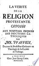 La verité de la religion protestante opposée aux nouveaux prejugés des docteurs catholiqves