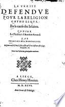 La verite defendue pour la religion catholique. En la cause des Iesuites. Contre le Plaidoyé d'Antoine Arnaud. Par Francois Des Montaignes. ... Auec vne table des principales matieres