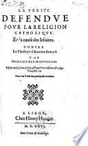 La verite defendue pour la religion catholique en la cause des Jesuites contre le plaidoye d'Antoine Arnauld (etc.)