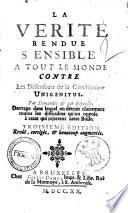 La verite rendue sensible a tout le monde contre les defenseurs de la Constitution Unigenitus. Par demandes & par reponses ..